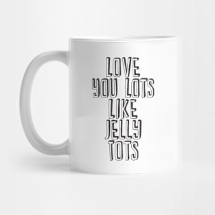 Love You Lots Like Jelly Tots Mug